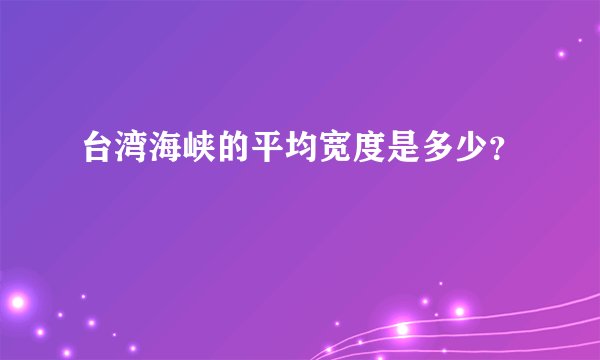 台湾海峡的平均宽度是多少？