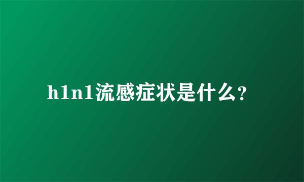h1n1流感症状是什么？