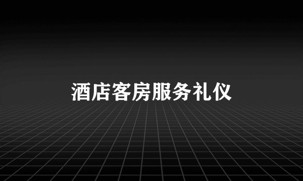 酒店客房服务礼仪