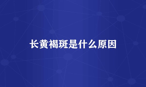 长黄褐斑是什么原因