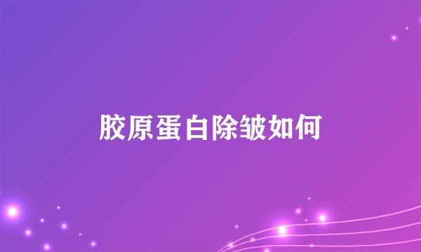胶原蛋白除皱如何
