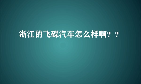浙江的飞碟汽车怎么样啊？？