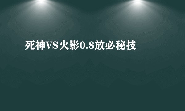 死神VS火影0.8放必秘技