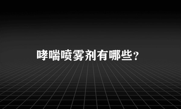 哮喘喷雾剂有哪些？