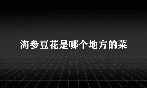 海参豆花是哪个地方的菜
