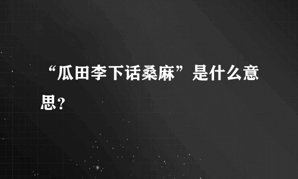 “瓜田李下话桑麻”是什么意思？