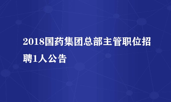 2018国药集团总部主管职位招聘1人公告