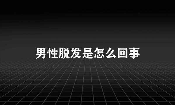 男性脱发是怎么回事