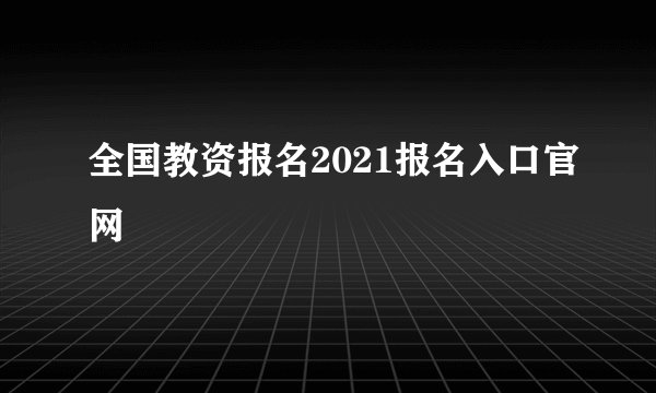 全国教资报名2021报名入口官网