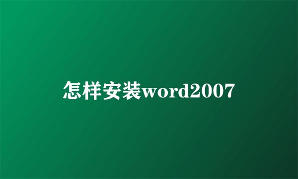 怎样安装word2007