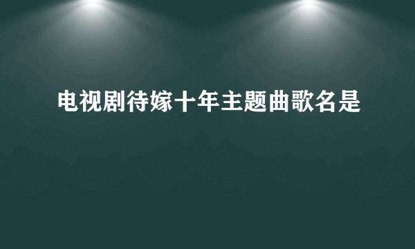 电视剧待嫁十年主题曲歌名是