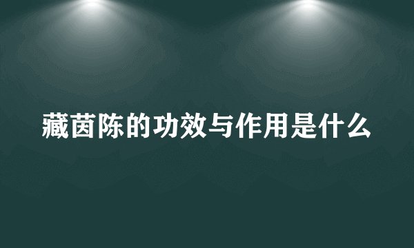 藏茵陈的功效与作用是什么
