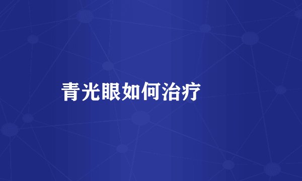 青光眼如何治疗　　