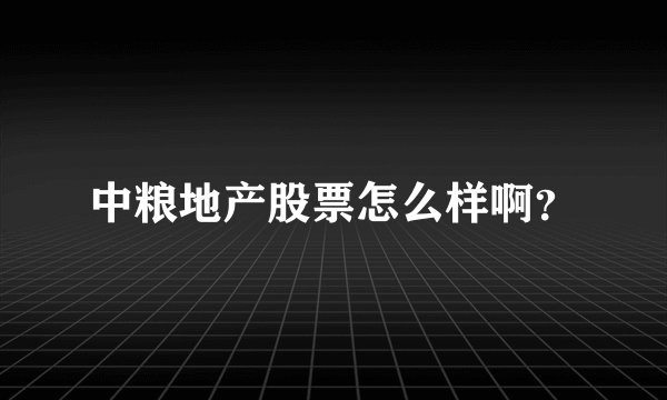 中粮地产股票怎么样啊？