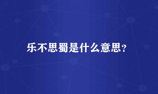 乐不思蜀是什么意思？