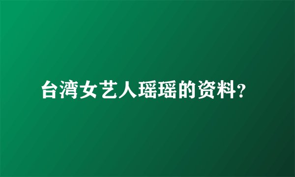 台湾女艺人瑶瑶的资料？