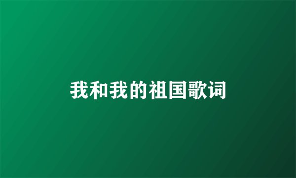 我和我的祖国歌词