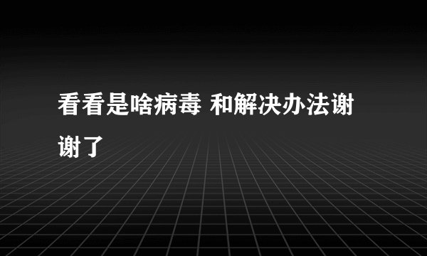看看是啥病毒 和解决办法谢谢了