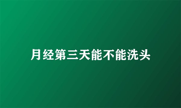 月经第三天能不能洗头