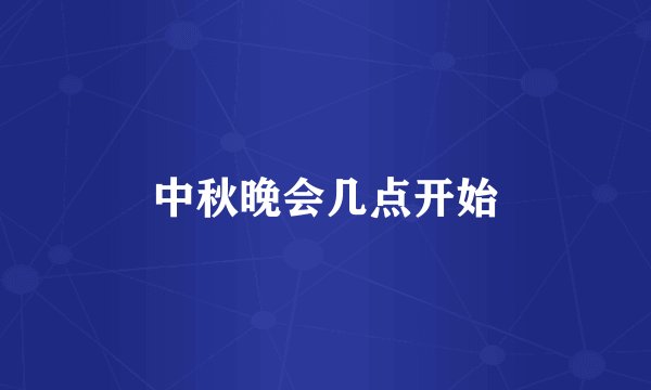 中秋晚会几点开始