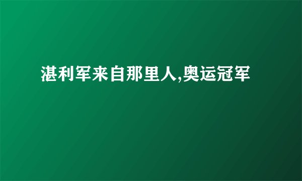 湛利军来自那里人,奥运冠军