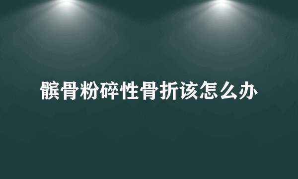 髌骨粉碎性骨折该怎么办