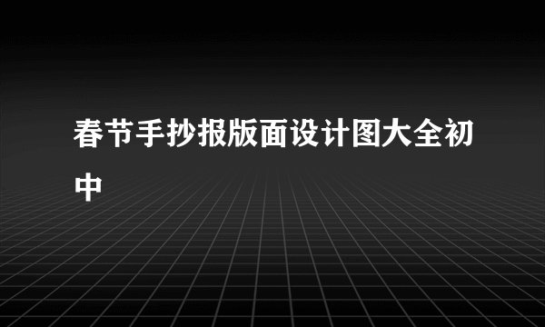 春节手抄报版面设计图大全初中
