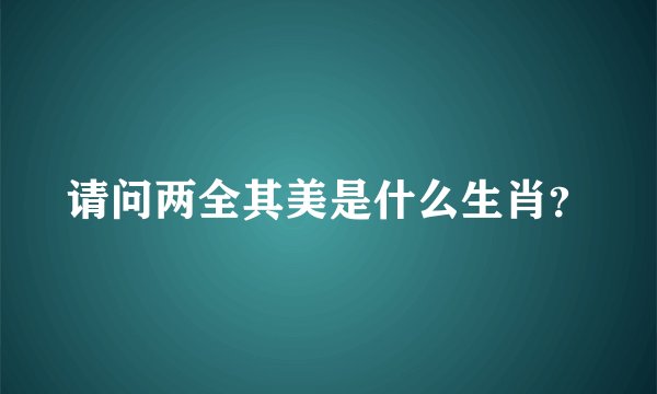 请问两全其美是什么生肖？