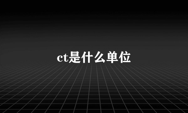 ct是什么单位