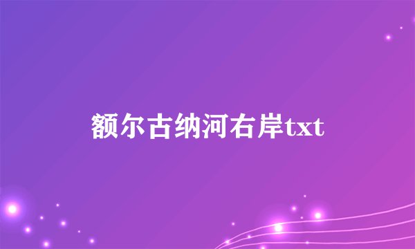 额尔古纳河右岸txt