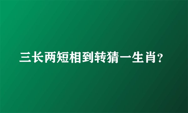 三长两短相到转猜一生肖？