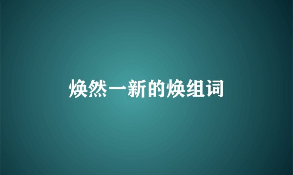 焕然一新的焕组词