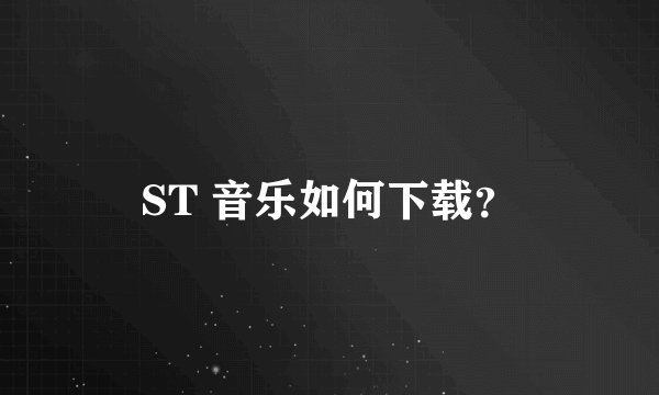 ST 音乐如何下载？