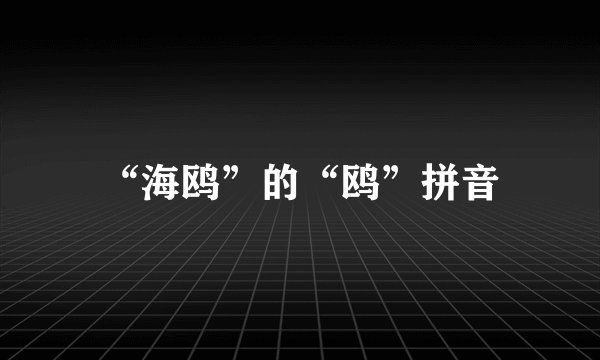 “海鸥”的“鸥”拼音