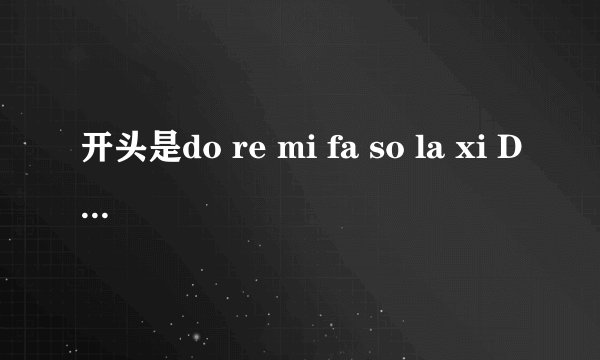 开头是do re mi fa so la xi Do 那首歌叫什么名