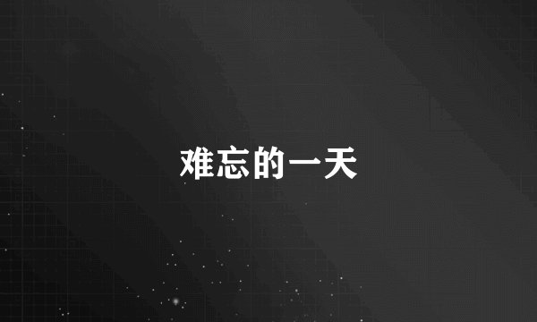 难忘的一天