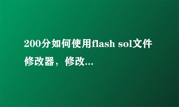 200分如何使用flash sol文件修改器，修改造梦西游