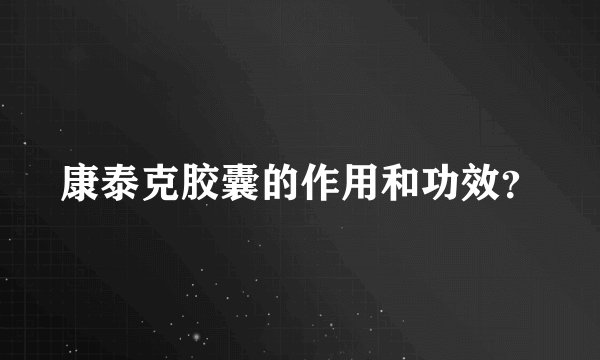 康泰克胶囊的作用和功效？