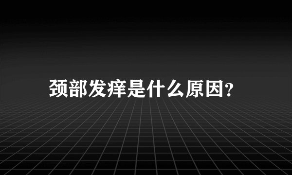 颈部发痒是什么原因？