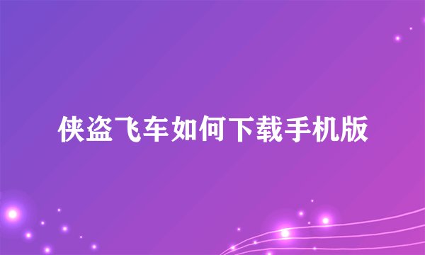 侠盗飞车如何下载手机版