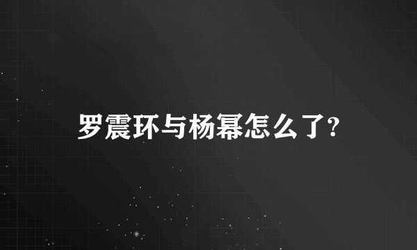 罗震环与杨幂怎么了?