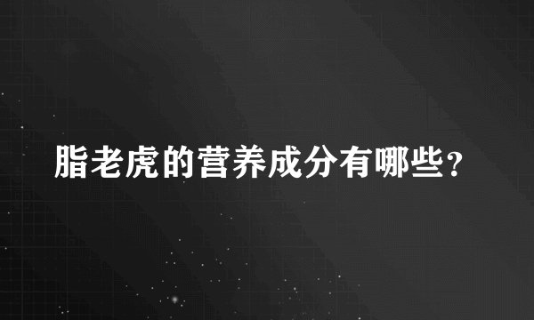 脂老虎的营养成分有哪些？