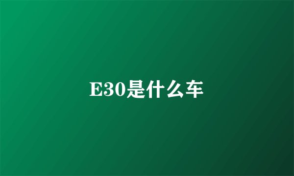 E30是什么车