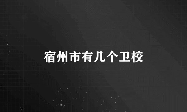 宿州市有几个卫校