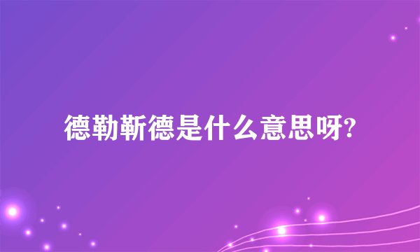 德勒靳德是什么意思呀?