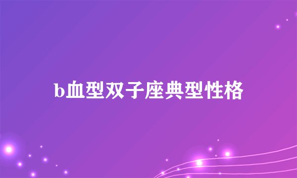 b血型双子座典型性格