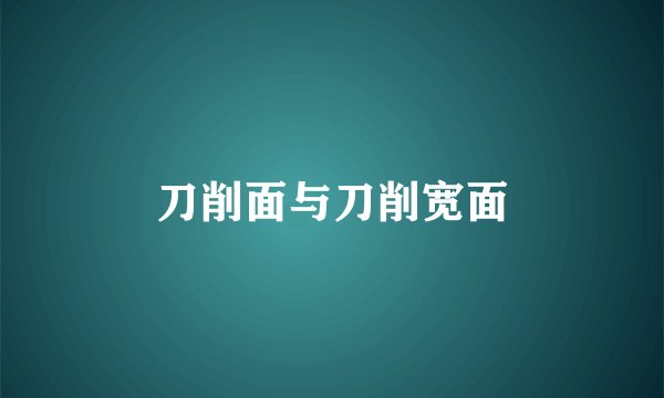 刀削面与刀削宽面