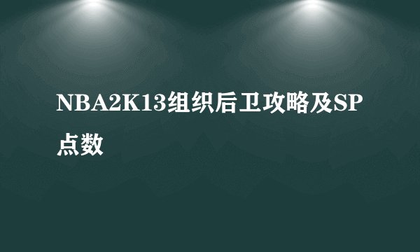 NBA2K13组织后卫攻略及SP点数