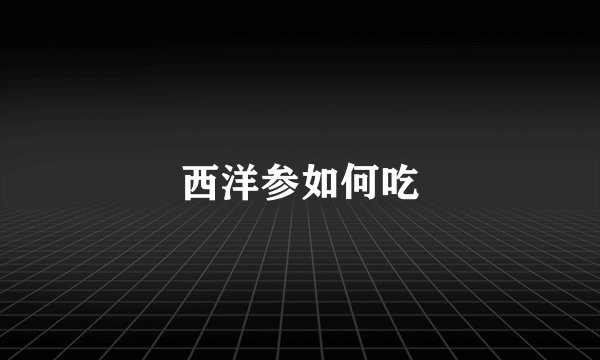 西洋参如何吃
