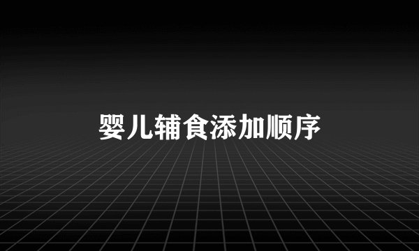 婴儿辅食添加顺序